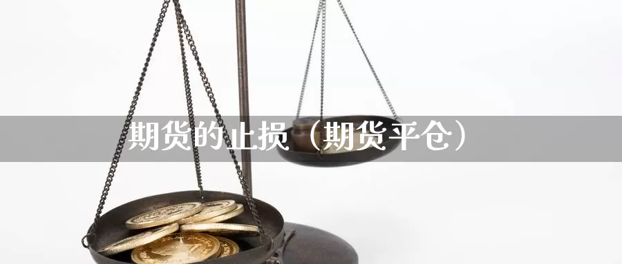 期货的止损（期货平仓）_https://www.cangchu1.com_国际外汇直播_第1张